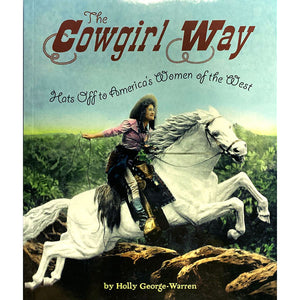 The Cowgirl Way: Hats Off to America's Women of the West